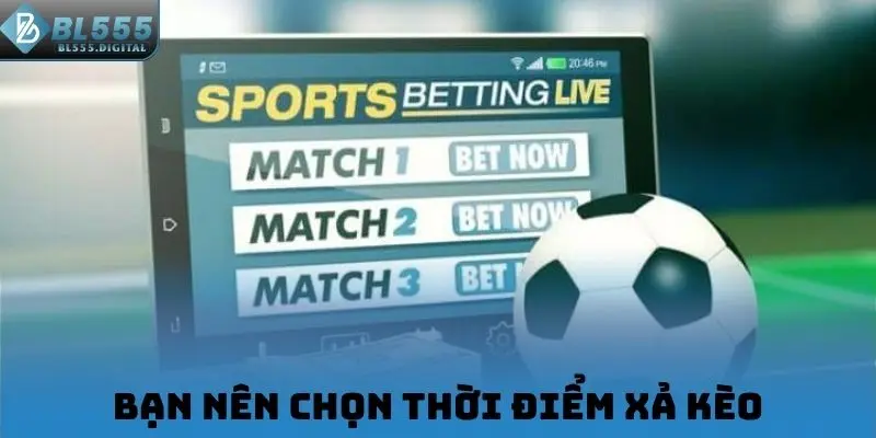 Bạn nên chọn thời điểm xả kèo