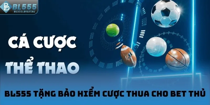 BL555 tặng bảo hiểm cược thua cho bet thủ
