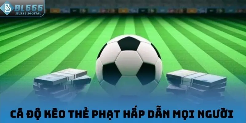 Cá độ kèo thẻ phạt hấp dẫn mọi người