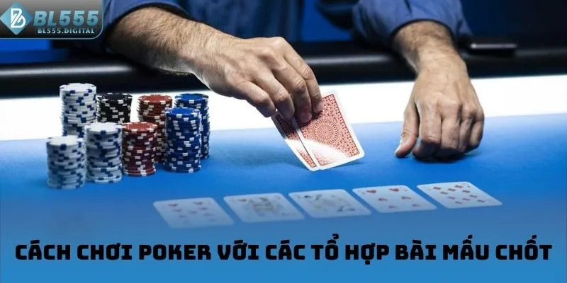 Cách chơi Poker với các tổ hợp bài mấu chốt