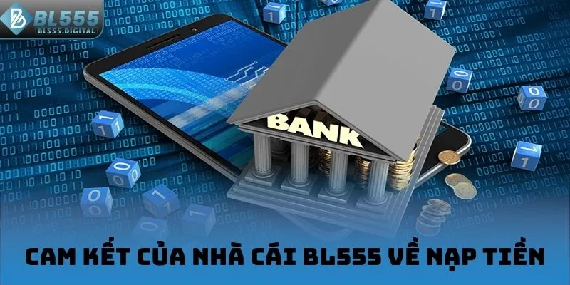 Cam kết của nhà cái BL555 về nạp tiền