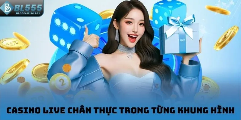 Casino live chân thực trong từng khung hình