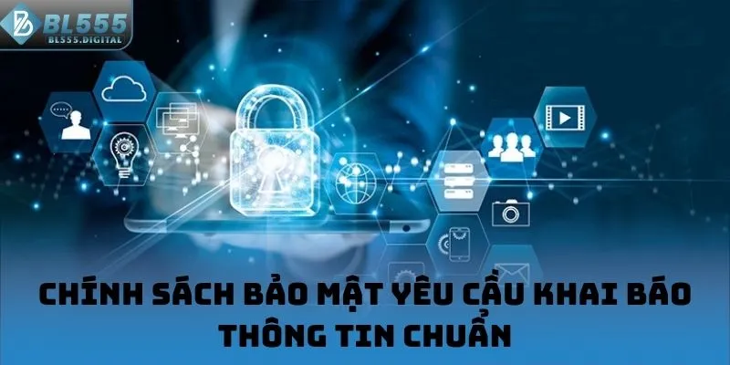 Chính sách bảo mật yêu cầu khai báo thông tin chuẩn