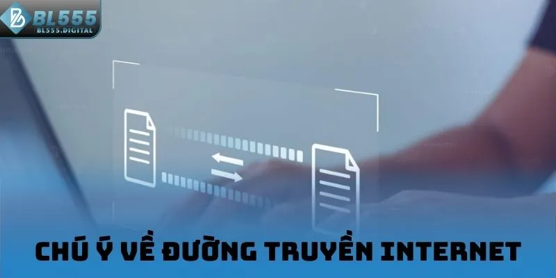 Chú ý về đường truyền internet