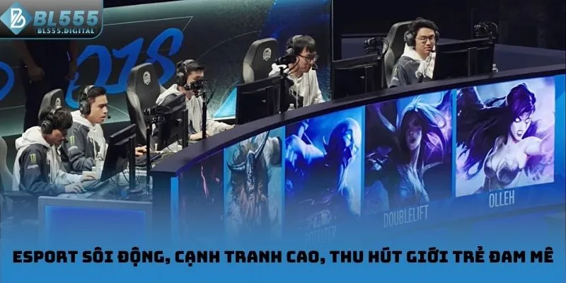 Esport sôi động, cạnh tranh cao, thu hút giới trẻ đam mê