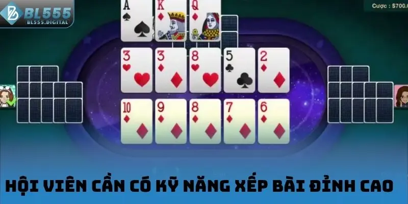 Hội viên cần có kỹ năng xếp bài đỉnh cao