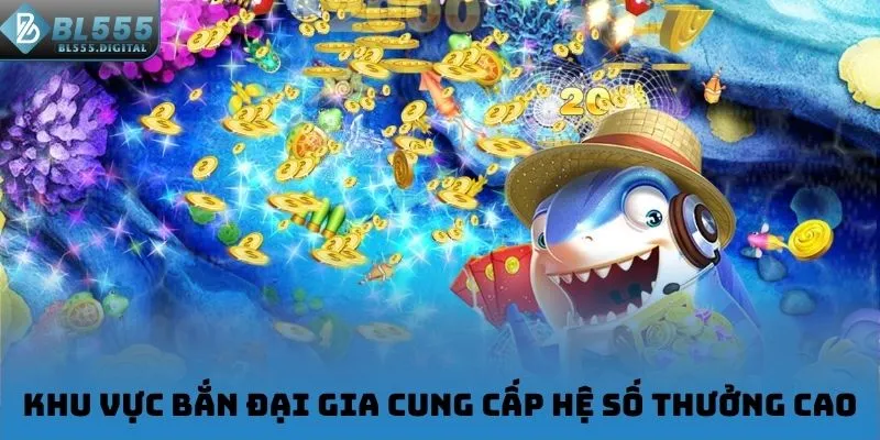 Khu vực bắn đại gia cung cấp hệ số thưởng cao