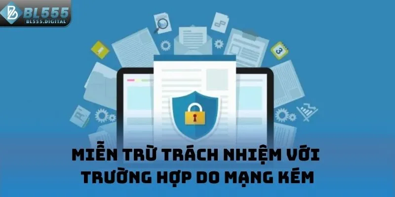 Miễn trừ trách nhiệm với trường hợp do mạng kém