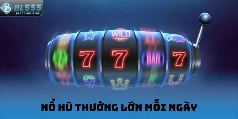 Nổ hũ thưởng lớn mỗi ngày