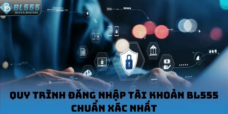 Quy trình đăng nhập tài khoản BL555 chuẩn xác nhất